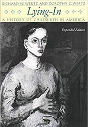 Lying-In: A History of Childbirth in America (Richard W. Wertz)