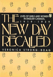 The New Day Recalled : Lives of Girls and Women in English Canada 1919-1939 (Veronica Strong-Boag)