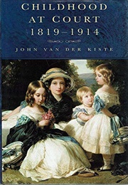 Childhood at Court 1819-1914 (John Van Der Kiste)