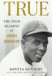 True: The Four Seasons of Jackie Robinson (Kostya Kennedy)