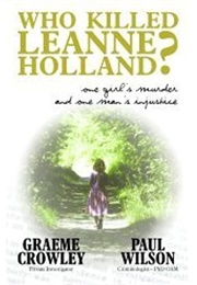 Who Killed Leanne Holland?: One Girl's Murder and One Man's Injustice (Graeme Crowley,  Paul Wilson)