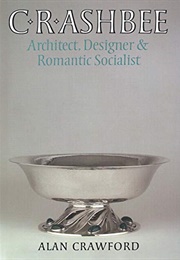 C.R. Ashbee: Architect, Designer &amp; Romantic Socialist (Alan Crawford)