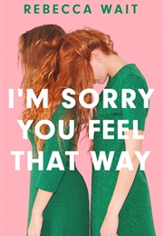 I&#39;m Sorry You Feel That Way (Rebecca Wait)