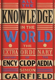 All the Knowledge in the World: The Extraordinary History of the Encyclopaedia (Simon Garfield)
