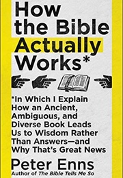 How the Bible Actually Works (Enns, Peter)