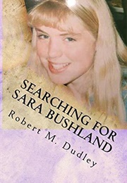 Searching for Sara Bushland (Robert M Dudley)