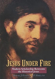 Jesus Under Fire: Modern Scholarship Reinvents the Historical Jesus (Michael J. Wilkins and J.P. Moreland)