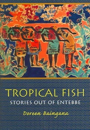 Tropical Fish (Doreen Baingana)