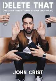 Delete That: And Other Failed Attempts to Look Good Online (John Crist)