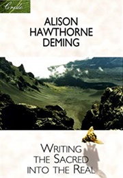 Writing the Sacred Into the Real (Alison Hawthorne Deming)