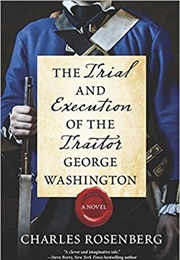 The Trial and Execution of the Traitor George Washington (Charles Rosenberg)