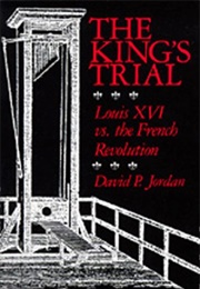 The King&#39;s Trial: Louis Xvi vs. the French Revolution (David P Jordan)