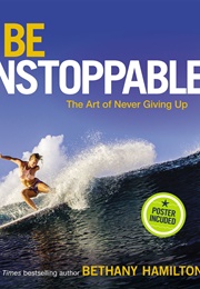 Be Unstoppable: The Art of Never Giving Up (Bethany Hamilton)