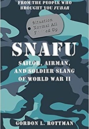SNAFU: Sailor, Airman, and Soldier Slang of World War II (Gordan L. Rottman)