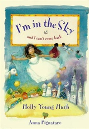 I'm in the Sky and I Can't Come Back (Holly Young Huth)