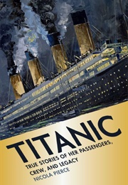Titantic: True Stories of Her Passengers, Crew, and Legacy (Nicola Pierce)