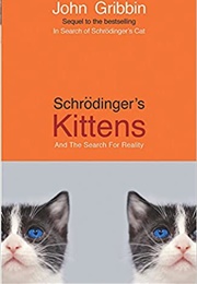 Schrödinger's Kittens and the Search for Reality: Solving the Quantum Mysteries (John Gribbin)