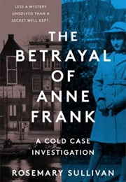 The Betrayal of Anne Frank (Rosemary Sullivan)