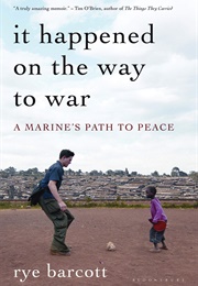 It Happened on the Way to War: A Marine's Path to Peace (Rye Barcott)
