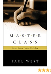 Masterclass: Scenes From a Fiction Workshop (Paul West)