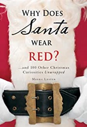 Why Does Santa Wear Red?: …And 100 Other Christmas Curiousities Unwrapped! (Meera Lester)