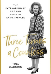 Three Times a Countess: The Extraordinary Life and Times of Raine Spencer (Tina Gaudoin)