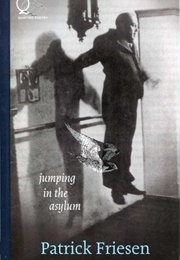 Jumping in the Asylum (Patrick Friesen)