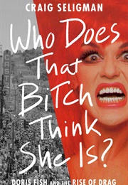 Who Does That Bitch Think She Is? Doris Fish and the Rise of Drag (Craig Seligman)