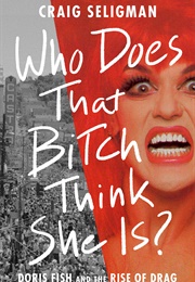 Who Does That Bitch Think She Is? Doris Fish and the Rise of Drag (Craig Seligman)