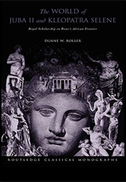 The World of Juba II and Kleopatra Selene (Duane W. Roller)