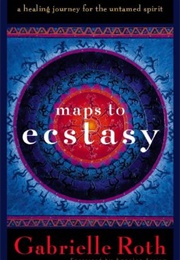 Maps to Ecstasy (Gabrielle Roth)