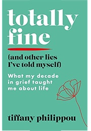 Totally Fine [And Other Lies I've Told Myself] (Tiffany Phillippou)