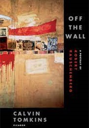 Off the Wall: A Portrait of Robert Rauschenberg (Calvin Tomkins)