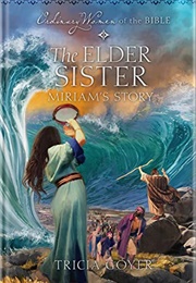 The Elder Sister: Miriam's Story (Ordinary Women of the Bible) (Tricia Goyer)