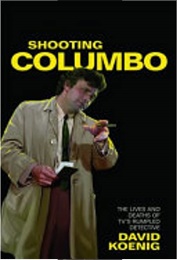 Shooting Columbo: The Lives and Deaths of TV's Rumpled Detective (David Koenig)