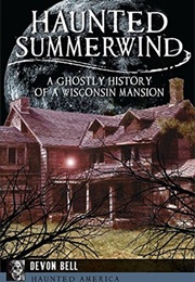 Haunted Summerwind: A Ghostly History of a Wisconsin Mansion (Devon Bell)