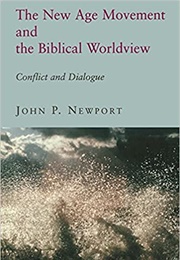 The New Age Movement and the Biblical Worldview (John P. Newport)