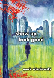 Show Up, Look Good (Mark Wisniewski)