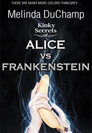 Kinky Secrets of Alice vs. Frankenstein (Melinda Duchamp)