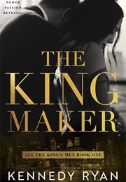 The Kingmaker (All the King&#39;s Men, #1) (Kennedy Ryan)