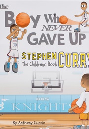 Stephen Curry: The Boy Who Never Gave Up (Anthony Curcio)