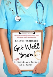 Get Well Soon! My (Un)Brilliant Career as a Nurse (Kristy Chambers)