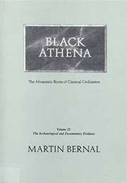 Black Athena: The Afroasiatic Roots of Classical Civilization (Volume 2: The Archaeological and Docu (Martin Bernal)