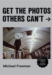 Get the Photos Others Can&#39;t (Michael Freeman)