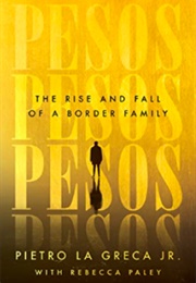 Pesos: The Rise and Fall of a Border Family (Pietro La Greca Jr.)
