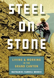 Steel on Stone: Living & Working in the Grand Canyon (Nathaniel Brodie)