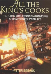 All the King's Cooks: The Tudor Kitchens of King Henry VIII at Hampton Court Palace (Peter Brears)