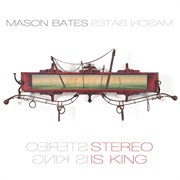 Mason Bates-Stereo Is King