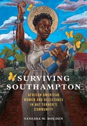 Surviving Southampton: African American Women and Resistance in Nat Turner&#39;s Community (Vanessa M. Holden)