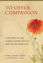 To Offer Compassion: A History of the Clergy Consultation Service on Abortion (Doris Andrea Dirks)